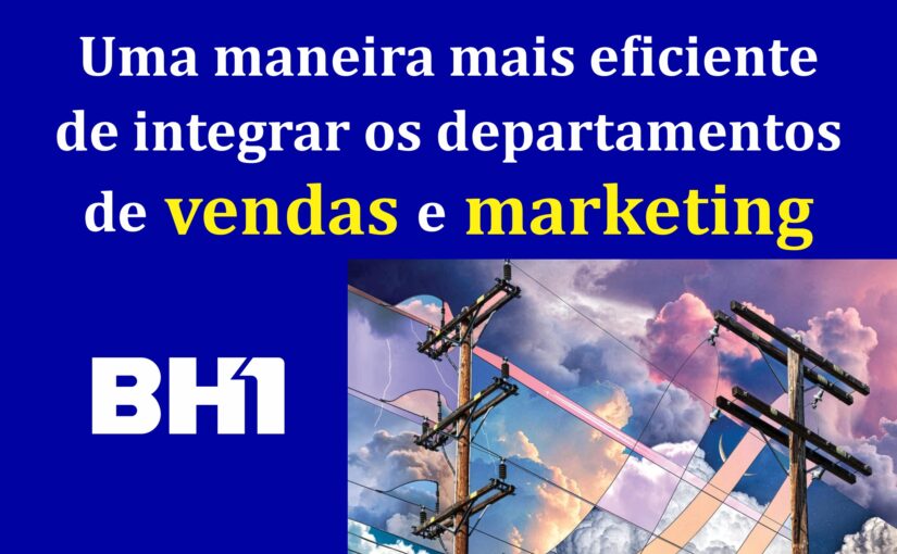 Uma maneira mais eficiente de integrar os departamentos de vendas e marketing